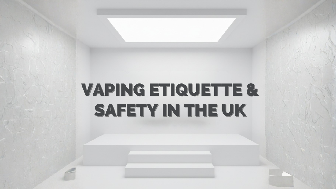 Vaping Etiquette and Safety in the UK